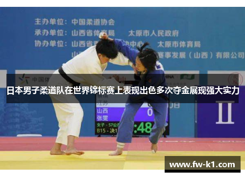 日本男子柔道队在世界锦标赛上表现出色多次夺金展现强大实力 日本男子柔道队在世界锦标赛上表现出色多次夺金展现强大实力