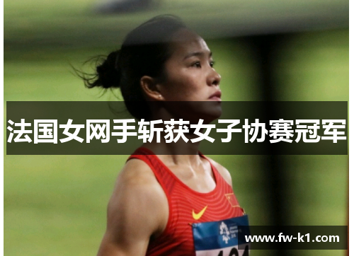 法国女网手斩获女子协赛冠军 法国女网手斩获女子协赛冠军