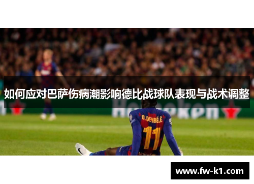 如何应对巴萨伤病潮影响德比战球队表现与战术调整