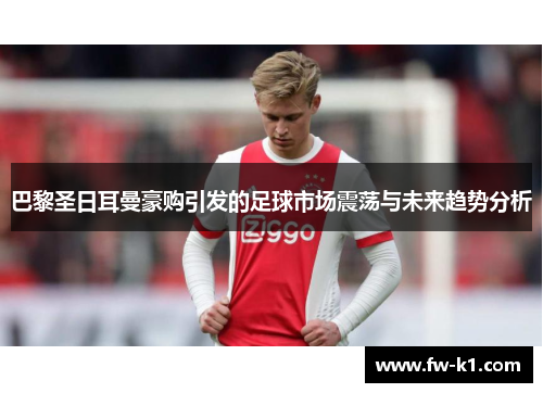 巴黎圣日耳曼豪购引发的足球市场震荡与未来趋势分析