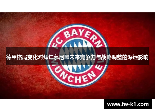 德甲格局变化对拜仁慕尼黑未来竞争力与战略调整的深远影响