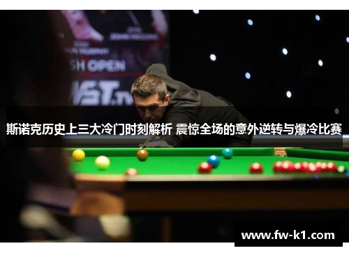 斯诺克历史上三大冷门时刻解析 震惊全场的意外逆转与爆冷比赛