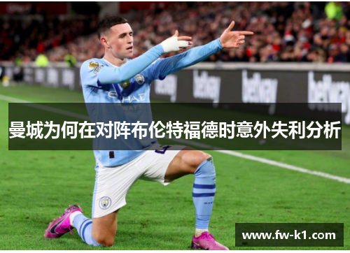 曼城为何在对阵布伦特福德时意外失利分析