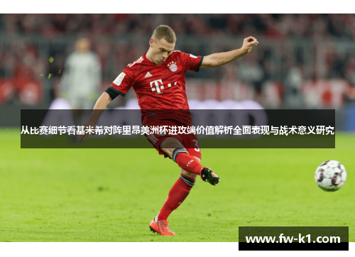 从比赛细节看基米希对阵里昂美洲杯进攻端价值解析全面表现与战术意义研究