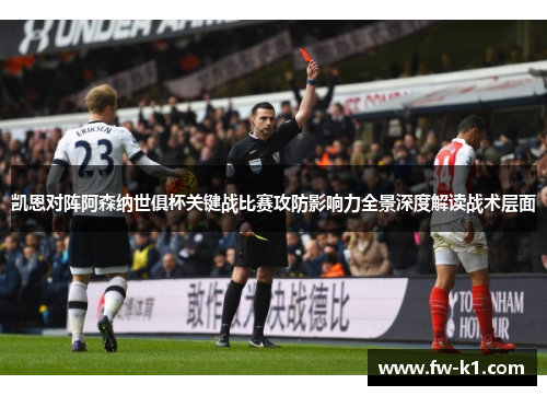 凯恩对阵阿森纳世俱杯关键战比赛攻防影响力全景深度解读战术层面