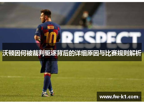 沃顿因何被裁判驱逐背后的详细原因与比赛规则解析