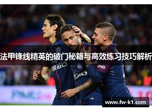 法甲锋线精英的破门秘籍与高效练习技巧解析