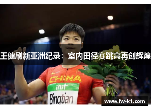 王健刷新亚洲纪录:室内田径赛跳高再创辉煌 王健刷新亚洲纪录:室内田径赛跳高再创辉煌