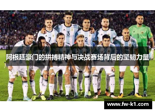 阿根廷豪门的拼搏精神与决战赛场背后的坚韧力量