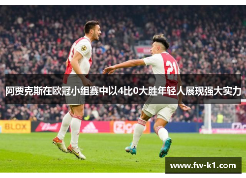 阿贾克斯在欧冠小组赛中以4比0大胜年轻人展现强大实力