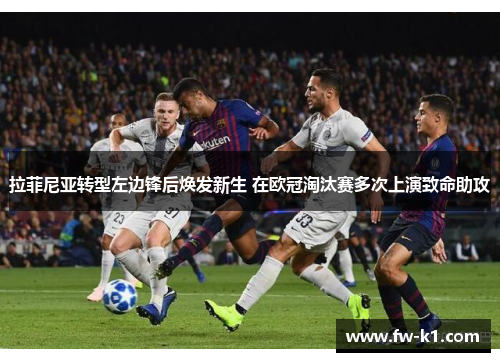 拉菲尼亚转型左边锋后焕发新生 在欧冠淘汰赛多次上演致命助攻